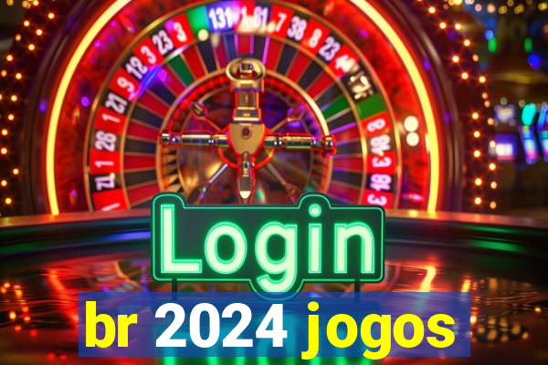 br 2024 jogos